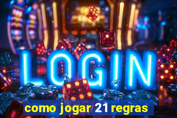 como jogar 21 regras